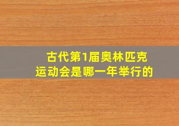 古代第1届奥林匹克运动会是哪一年举行的