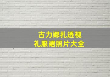 古力娜扎透视礼服裙照片大全