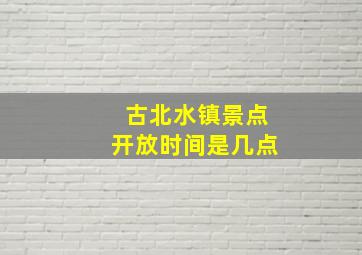 古北水镇景点开放时间是几点