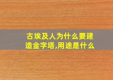 古埃及人为什么要建造金字塔,用途是什么