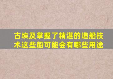 古埃及掌握了精湛的造船技术这些船可能会有哪些用途