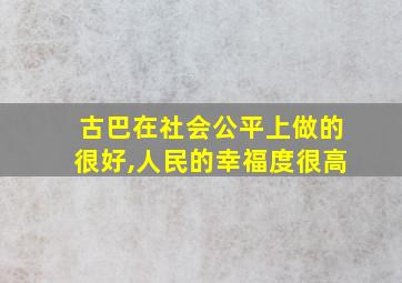 古巴在社会公平上做的很好,人民的幸福度很高