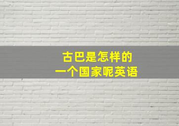 古巴是怎样的一个国家呢英语