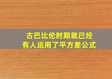 古巴比伦时期就已经有人运用了平方差公式