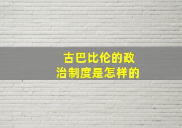 古巴比伦的政治制度是怎样的