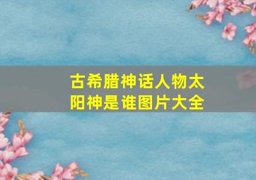 古希腊神话人物太阳神是谁图片大全