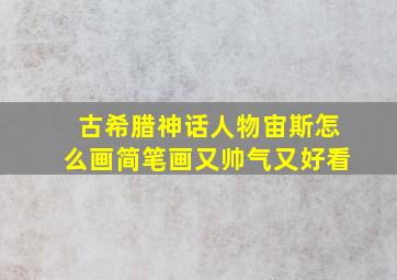 古希腊神话人物宙斯怎么画简笔画又帅气又好看