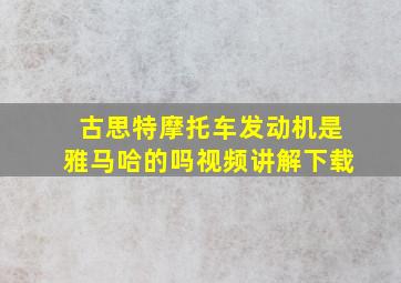 古思特摩托车发动机是雅马哈的吗视频讲解下载