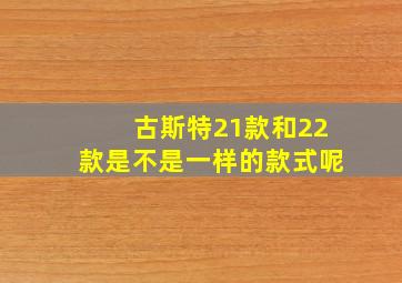 古斯特21款和22款是不是一样的款式呢