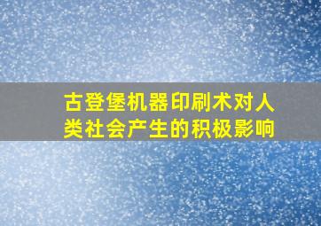 古登堡机器印刷术对人类社会产生的积极影响