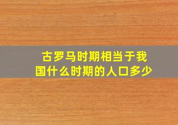 古罗马时期相当于我国什么时期的人口多少