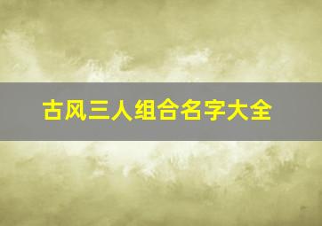 古风三人组合名字大全