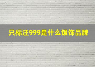 只标注999是什么银饰品牌