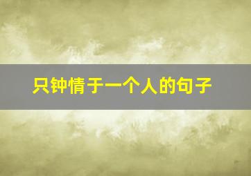 只钟情于一个人的句子