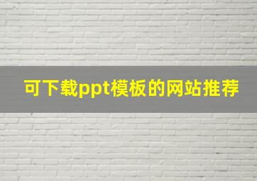 可下载ppt模板的网站推荐