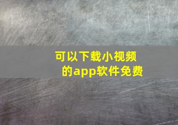 可以下载小视频的app软件免费