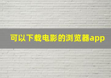 可以下载电影的浏览器app