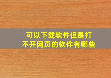 可以下载软件但是打不开网页的软件有哪些