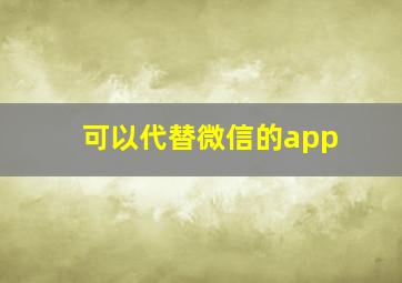 可以代替微信的app