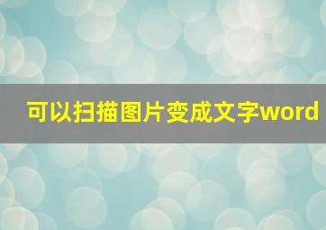 可以扫描图片变成文字word