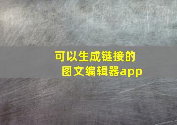 可以生成链接的图文编辑器app