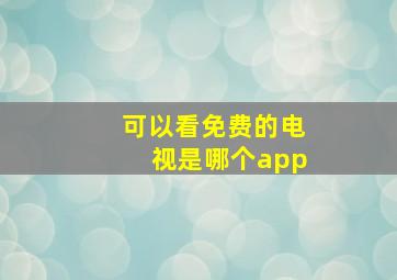 可以看免费的电视是哪个app