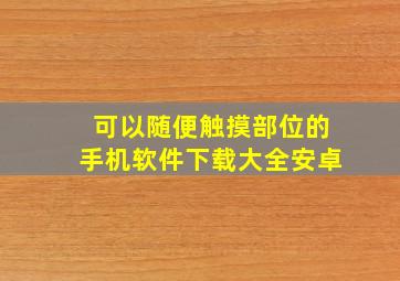 可以随便触摸部位的手机软件下载大全安卓