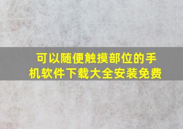 可以随便触摸部位的手机软件下载大全安装免费