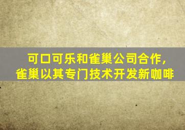 可口可乐和雀巢公司合作,雀巢以其专门技术开发新咖啡