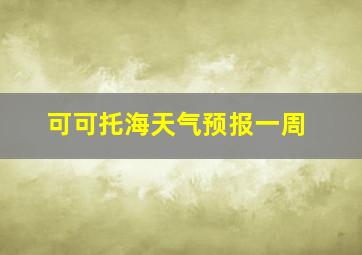 可可托海天气预报一周