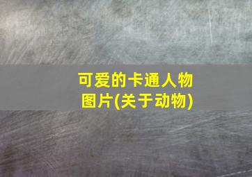 可爱的卡通人物图片(关于动物)