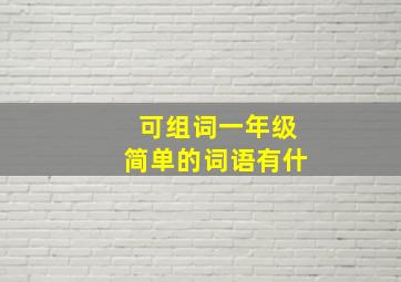 可组词一年级简单的词语有什