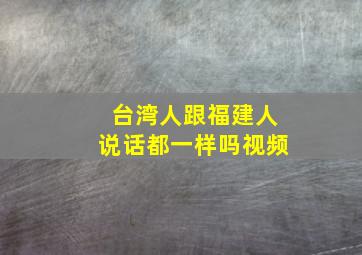 台湾人跟福建人说话都一样吗视频