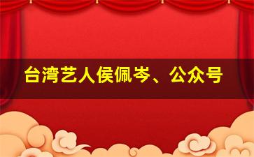 台湾艺人侯佩岑、公众号