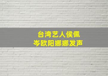 台湾艺人侯佩岑欧阳娜娜发声