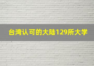 台湾认可的大陆129所大学