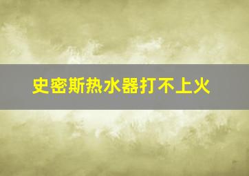 史密斯热水器打不上火