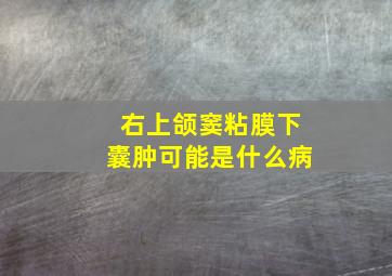 右上颌窦粘膜下囊肿可能是什么病