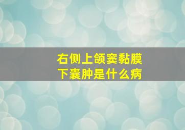 右侧上颌窦黏膜下囊肿是什么病