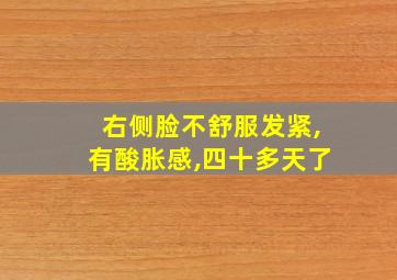 右侧脸不舒服发紧,有酸胀感,四十多天了