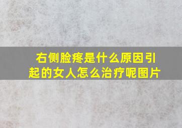 右侧脸疼是什么原因引起的女人怎么治疗呢图片