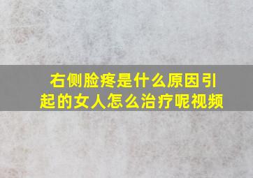 右侧脸疼是什么原因引起的女人怎么治疗呢视频