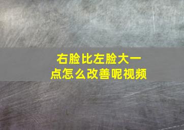 右脸比左脸大一点怎么改善呢视频