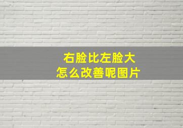 右脸比左脸大怎么改善呢图片