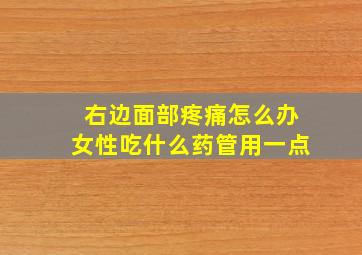 右边面部疼痛怎么办女性吃什么药管用一点