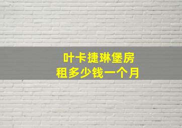 叶卡捷琳堡房租多少钱一个月