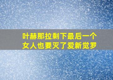 叶赫那拉剩下最后一个女人也要灭了爱新觉罗