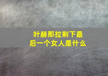 叶赫那拉剩下最后一个女人是什么