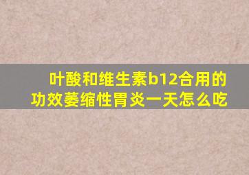 叶酸和维生素b12合用的功效萎缩性胃炎一天怎么吃