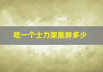 吃一个士力架能胖多少